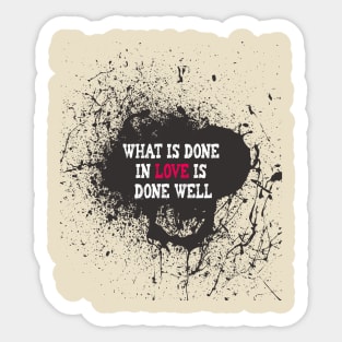 What Is Done In Love Is Done Well Sticker